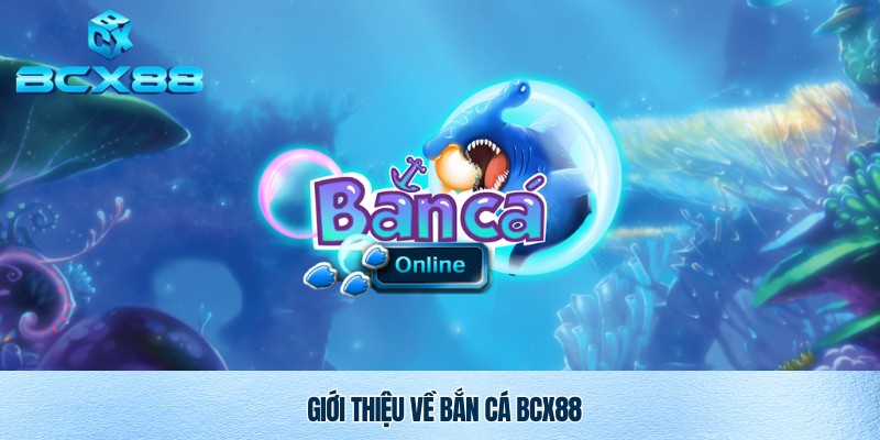 Bắn Cá BCX88 – Trải Nghiệm Săn Cá Đỉnh Cao, Đổi Thưởng Hấp Dẫn 1 Game bắn cá BCX88