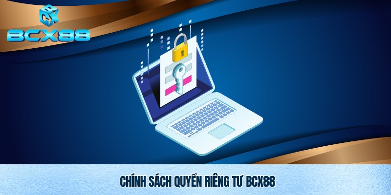 Quyền Riêng Tư Bcx88 – Cam Kết Bảo Vệ Thông Tin Người Chơi 2 Nội dung chính sách quyền riêng tư Bcx88