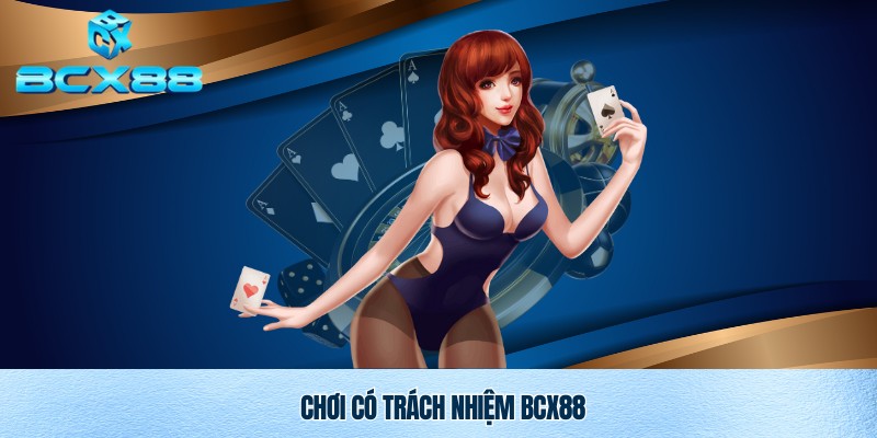 Chơi Có Trách Nhiệm Bcx88 – Cam Kết Giải Trí An Toàn Và Lành Mạnh 1 Chơi có trách nhiệm Bcx88