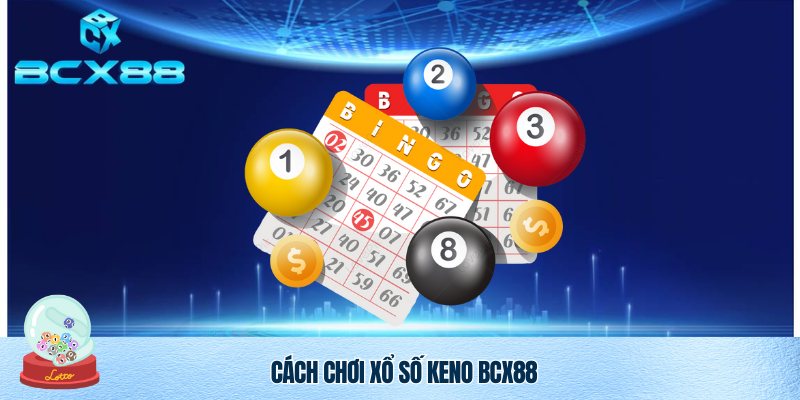 Xổ Số Keno BCX88 – Sân Chơi May Mắn, Cơ Hội Trúng Thưởng Hấp Dẫn 3 Bỏ túi cách chơi Xổ Số Keno BCX88