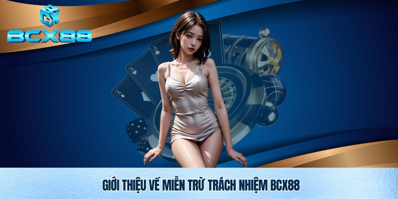 Miễn Trừ Trách Nhiệm Bcx88 – Chính Sách Pháp Lý Minh Bạch Cho Người Chơi 1 Chính sách miễn trừ trách nhiệm Bcx88